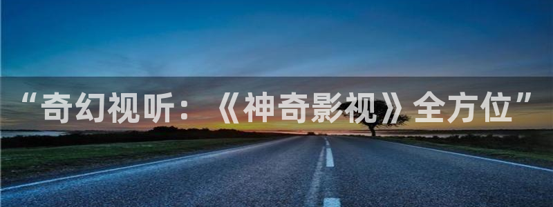 斑马式：“奇幻视听：《神奇影视》全方位”